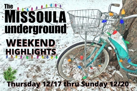 The Missoula Underground Weekend Highlights December 17 thru December 20
