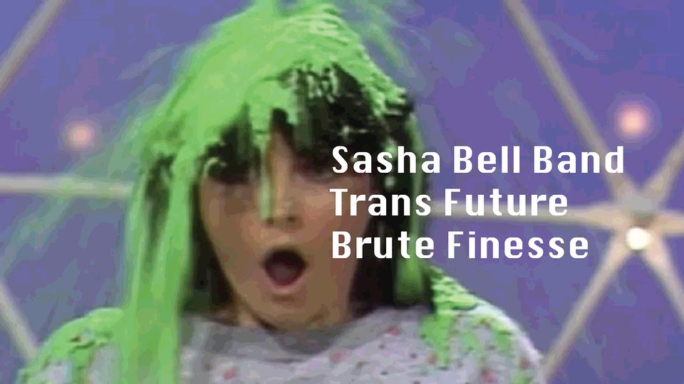 Sasha Bell Band / Trans Future / Brute Finesse
