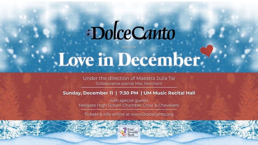 Find a little “Love in December” with Dolce Canto and the Hellgate High School Chamber Choir & Chevaliers at 7:30 pm on Sunday, December at the UM School of Music Recital Hall