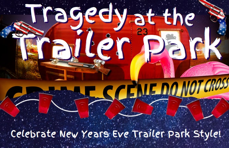 New Years Eve Event! Tragedy at the Trailer Park Dinner Theatre