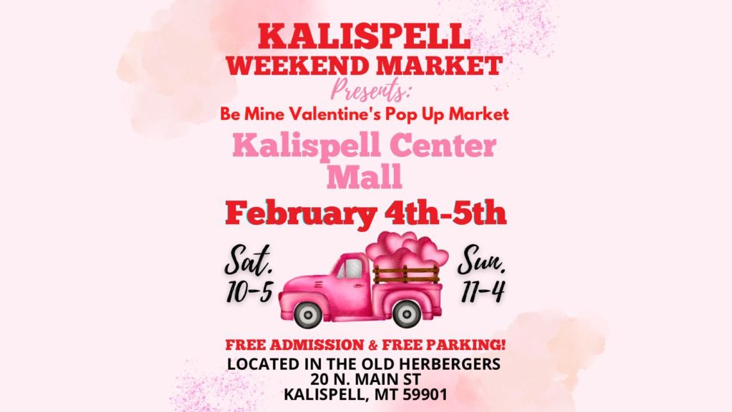 Kalispell Weekend Market Be Mine Valentines Pop Up Market at the Kalispell Center Mall on February 4th & 5th, 2023