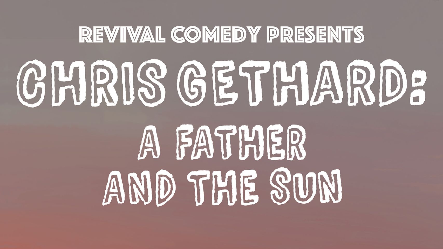 Revival Comedy Presents – Chris Gethard: A Father and The Sun