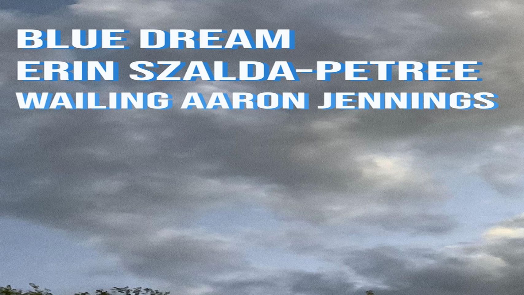 Blue Dream + Erin Szalda-Petree + Wailing Aaron Jennings
