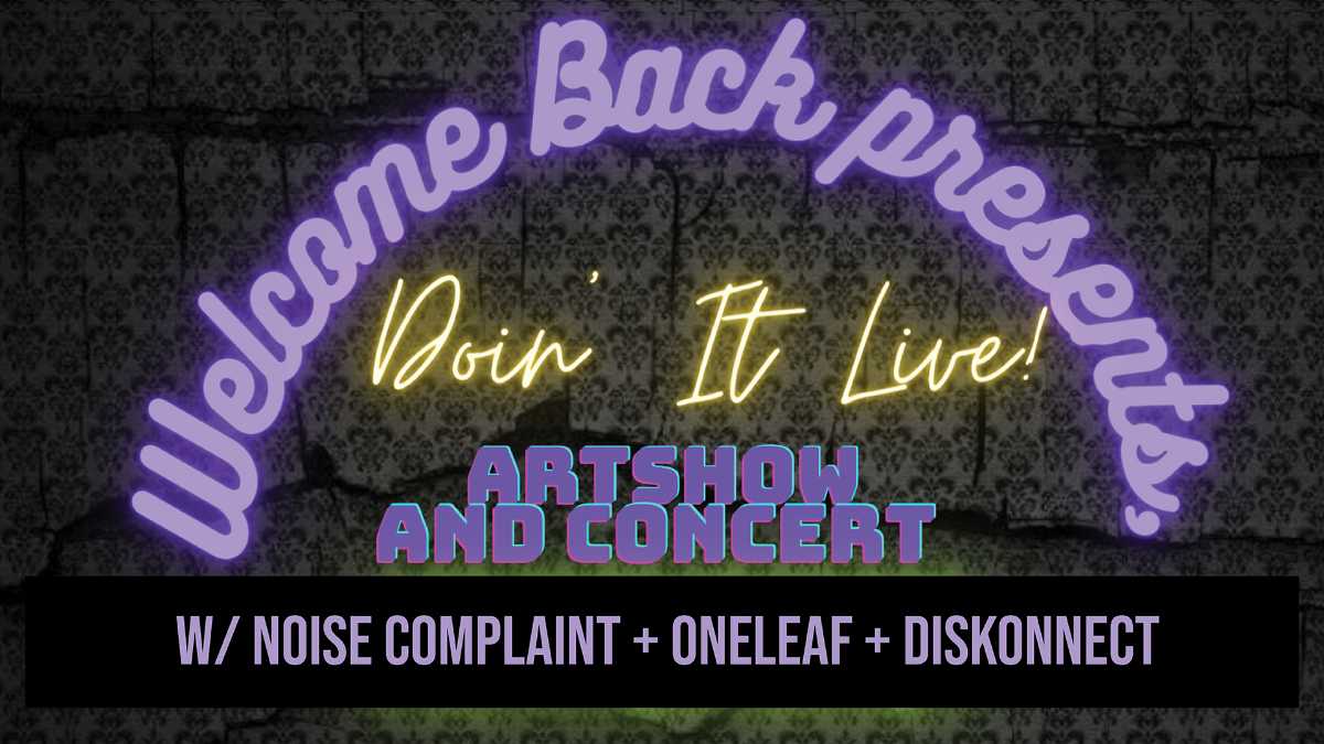 ‘DOIN’ IT LIVE!’ ARTSHOW & CONCERT FT. NOISE COMPLAINT + ONELEAF + DISKONNECT
